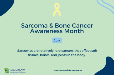 July is Sarcoma Awareness Month. Sarcomas are cancers that affect soft tissues, bones, and joints