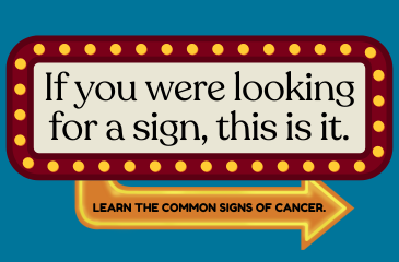 On a light teal background, a maroon and gold movie marquis-style design reads: "If you were looking for a sign, this is it" with a call to action to learn the common signs of cancer.